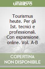 Tourismus heute. Per gli Ist. tecnici e professionali. Con espansione online. Vol. A-B libro