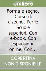 Forma e segno. Corso di disegno. Per le Scuole superiori. Con e-book. Con espansione online. Con CD-ROM libro