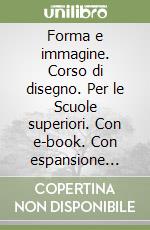 Forma e immagine. Corso di disegno. Per le Scuole superiori. Con e-book. Con espansione online. Con CD-ROM libro