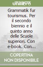 Grammatik fur tourismus. Per il secondo biennio e il quinto anno delle Scuole superiori. Con e-book. Con espansione online. Con CD-Audio