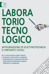 Laboratorio tecnologico. Integrazione elettrica e impianti civili. Per gli Ist. professionali. Con e-book. Con espansione online libro