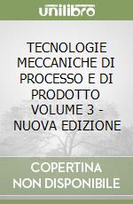 TECNOLOGIE MECCANICHE DI PROCESSO E DI PRODOTTO VOLUME 3 - NUOVA EDIZIONE libro