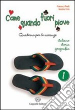 Come quando fuori piove. Italiano; storia; geografia. Per la Scuola media. Vol. 1