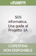 SOS informatica. Una guida al Progetto 1A