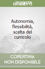 Autonomia, flessibilità, scelta del curricolo libro