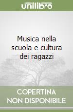 Musica nella scuola e cultura dei ragazzi libro