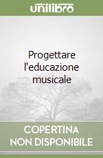 Progettare l'educazione musicale libro