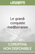 Le grandi conquiste mediterranee