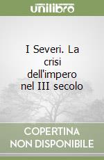 I Severi. La crisi dell'impero nel III secolo libro