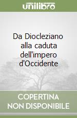 Da Diocleziano alla caduta dell'impero d'Occidente libro