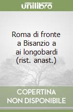 Roma di fronte a Bisanzio a ai longobardi (rist. anast.) libro