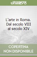 L'arte in Roma. Dal secolo VIII al secolo XIV libro