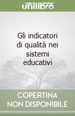 Gli indicatori di qualità nei sistemi educativi libro