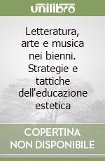 Letteratura, arte e musica nei bienni. Strategie e tattiche dell'educazione estetica libro
