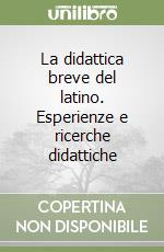 La didattica breve del latino. Esperienze e ricerche didattiche libro