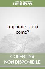 Imparare... ma come? libro