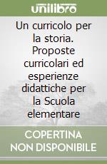 Un curricolo per la storia. Proposte curricolari ed esperienze didattiche per la Scuola elementare libro