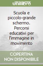 Scuola e piccolo-grande schermo. Percorsi educativi per l'immagine in movimento libro
