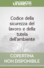 Codice della sicurezza del lavoro e della tutela dell'ambiente