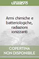 Armi chimiche e batteriologiche, radiazioni ionizzanti