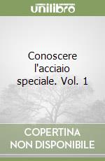 Conoscere l'acciaio speciale. Vol. 1 libro