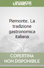 Piemonte. La tradizione gastronomica italiana libro