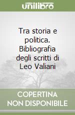 Tra storia e politica. Bibliografia degli scritti di Leo Valiani