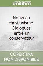 Nouveau christianisme. Dialogues entre un conservateur libro