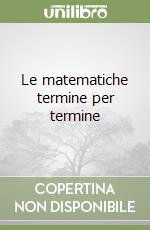 Le matematiche termine per termine libro