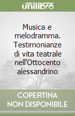 Musica e melodramma. Testimonianze di vita teatrale nell'Ottocento alessandrino libro