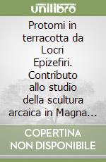 Protomi in terracotta da Locri Epizefiri. Contributo allo studio della scultura arcaica in Magna Grecia