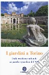 I giardini a Torino. Dalle residenze sabaude ai parchi e giardini del '900 libro