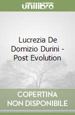 Lucrezia De Domizio Durini - Post Evolution libro