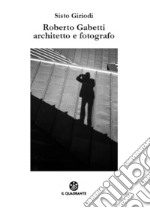 Roberto Gabetti architetto e fotografo. Ediz. illustrata libro