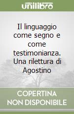 Il linguaggio come segno e come testimonianza. Una rilettura di Agostino libro