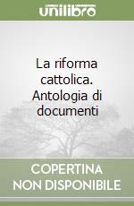 La riforma cattolica. Antologia di documenti libro