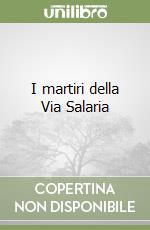 I martiri della Via Salaria libro