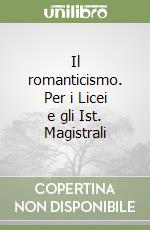 Il romanticismo. Per i Licei e gli Ist. Magistrali libro