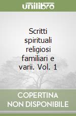 Scritti spirituali religiosi familiari e varii. Vol. 1 libro