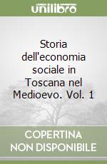 Storia dell'economia sociale in Toscana nel Medioevo. Vol. 1
