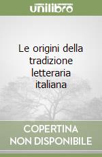 Le origini della tradizione letteraria italiana libro