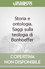 Storia e ontologia. Saggi sulla teologia di Bonhoeffer libro