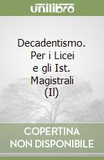 Decadentismo. Per i Licei e gli Ist. Magistrali (Il) libro