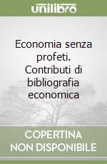 Economia senza profeti. Contributi di bibliografia economica libro