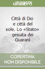 Città di Dio e città del sole. Lo «Stato» gesuita dei Guaranì