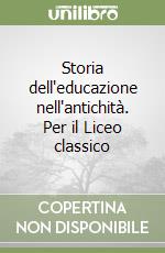 Storia dell'educazione nell'antichità. Per il Liceo classico