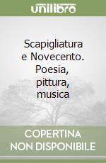 Scapigliatura e Novecento. Poesia, pittura, musica libro