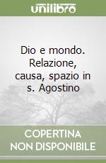 Dio e mondo. Relazione, causa, spazio in s. Agostino