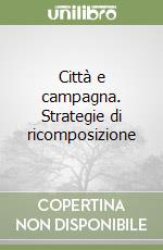 Città e campagna. Strategie di ricomposizione