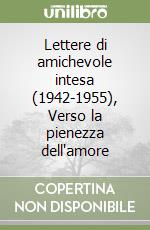 Lettere di amichevole intesa (1942-1955), Verso la pienezza dell'amore libro